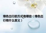 綠色出行的方式有哪些（綠色出行有什么意義）