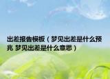 出差報(bào)告模板（夢(mèng)見(jiàn)出差是什么預(yù)兆 夢(mèng)見(jiàn)出差是什么意思）
