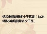 鋁芯電纜能帶多少千瓦表（3x240鋁芯電纜能帶多少千瓦）