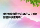 dnf附魔師快速升級方法（dnf附魔師快速升級）