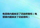 電飯鍋內(nèi)膽掉漆了還能修復(fù)嗎（電飯鍋內(nèi)膽掉漆了還能用嗎）