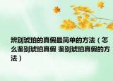 辨別琥珀的真假最簡(jiǎn)單的方法（怎么鑒別琥珀真假 鑒別琥珀真假的方法）