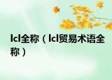 lcl全稱（lcl貿(mào)易術(shù)語全稱）