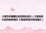 大蔥怎樣儲(chǔ)藏比較時(shí)間比較長(zhǎng)（大蔥如何長(zhǎng)時(shí)間保鮮儲(chǔ)存 大蔥如何保存時(shí)間最長(zhǎng)）