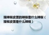 擂辣椒皮蛋的辣椒是什么辣椒（擂椒皮蛋是什么辣椒）
