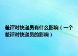 差評(píng)對(duì)快遞員有什么影響（一個(gè)差評(píng)對(duì)快遞員的影響）