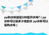 pp料水杯能裝100度開水嗎?（pp水杯可以裝多少度的水 pp水杯可以裝熱水嗎）