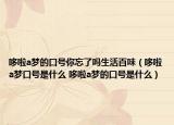 哆啦a夢的口號你忘了嗎生活百味（哆啦a夢口號是什么 哆啦a夢的口號是什么）