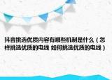 抖音挑選優(yōu)質(zhì)內(nèi)容有哪些機制是什么（怎樣挑選優(yōu)質(zhì)的電線 如何挑選優(yōu)質(zhì)的電線）