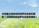 古希臘太陽(yáng)神是阿波羅還是赫利俄斯（太陽(yáng)神是阿波羅還是赫利俄斯）