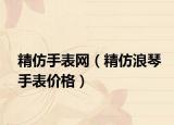 精仿手表網(wǎng)（精仿浪琴手表價(jià)格）