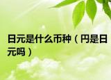 日元是什么幣種（円是日元嗎）
