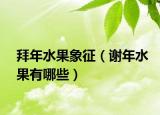 拜年水果象征（謝年水果有哪些）