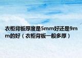 衣柜背板厚度是5mm好還是9mm的好（衣柜背板一般多厚）