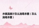 水銀溫度計(jì)怎么消毒殺菌（怎么消毒殺菌）