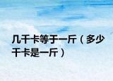 幾千卡等于一斤（多少千卡是一斤）