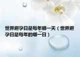 世界避孕日是每年哪一天（世界避孕日是每年的哪一日）