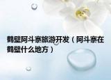 鶴壁阿斗寨旅游開發(fā)（阿斗寨在鶴壁什么地方）
