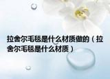 拉舍爾毛毯是什么材質(zhì)做的（拉舍爾毛毯是什么材質(zhì)）