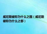 威尼斯被稱為什么之國（威尼斯被稱為什么之都）