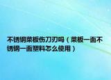 不銹鋼菜板傷刀刃嗎（菜板一面不銹鋼一面塑料怎么使用）