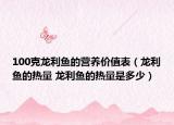 100克龍利魚的營養(yǎng)價值表（龍利魚的熱量 龍利魚的熱量是多少）
