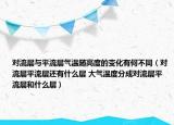 對流層與平流層氣溫隨高度的變化有何不同（對流層平流層還有什么層 大氣溫度分成對流層平流層和什么層）