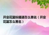 開業(yè)花籃祝福語怎么署名（開業(yè)花籃怎么署名）