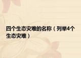 四個生態(tài)災難的名稱（列舉4個生態(tài)災難）