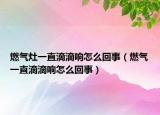 燃氣灶一直滴滴響怎么回事（燃氣一直滴滴響怎么回事）