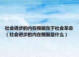 社會進步的內在根據在于社會革命（社會進步的內在根據是什么）