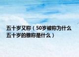 五十歲又稱（50歲被稱為什么 五十歲的雅稱是什么）