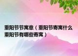 重陽(yáng)節(jié)節(jié)寓意（重陽(yáng)節(jié)寄寓什么 重陽(yáng)節(jié)有哪些寄寓）
