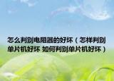 怎么判別電阻器的好壞（怎樣判別單片機好壞 如何判別單片機好壞）