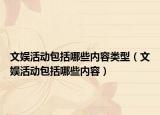 文娛活動包括哪些內(nèi)容類型（文娛活動包括哪些內(nèi)容）