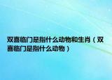雙喜臨門(mén)是指什么動(dòng)物和生肖（雙喜臨門(mén)是指什么動(dòng)物）