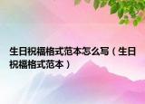 生日祝福格式范本怎么寫（生日祝福格式范本）