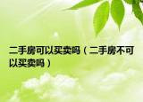 二手房可以買賣嗎（二手房不可以買賣嗎）
