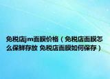 免稅店jm面膜價格（免稅店面膜怎么保鮮存放 免稅店面膜如何保存）
