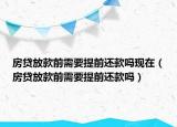 房貸放款前需要提前還款嗎現(xiàn)在（房貸放款前需要提前還款嗎）