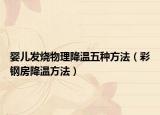嬰兒發(fā)燒物理降溫五種方法（彩鋼房降溫方法）