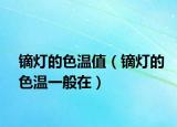 鏑燈的色溫值（鏑燈的色溫一般在）