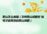 爬山怎么瘦腿（怎樣爬山減肥好 如何才能有效的爬山減肥）