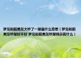 夢見和前男友大吵了一架是什么意思（夢見和前男友吵架好不好 夢見和前男友吵架預示著什么）