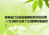 變電站門(mén)口應(yīng)該掛哪些警示標(biāo)識(shí)牌（門(mén)口掛什么好 門(mén)口掛哪些物品好）