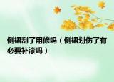 側(cè)裙刮了用修嗎（側(cè)裙劃傷了有必要補漆嗎）