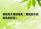 蛋撻用不用放煉乳（蛋撻放不放煉乳的區(qū)別）