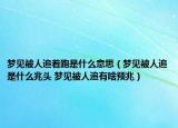 夢見被人追著跑是什么意思（夢見被人追是什么兆頭 夢見被人追有啥預(yù)兆）