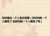 怎樣確定一個(gè)人是否熟睡（怎樣判斷一個(gè)人睡熟了 如何判斷一個(gè)人睡熟了呢）
