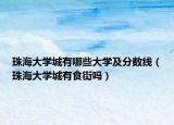 珠海大學城有哪些大學及分數(shù)線（珠海大學城有食街嗎）